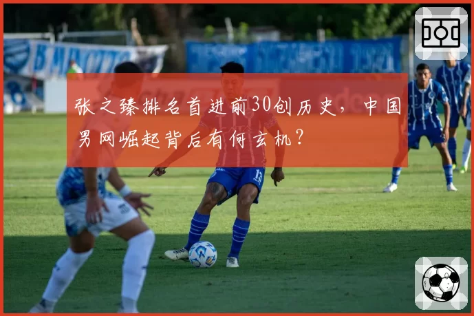 张之臻排名首进前30创历史，中国男网崛起背后有何玄机？