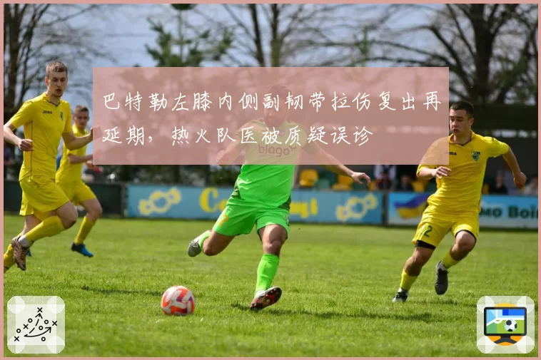 巴特勒左膝内侧副韧带拉伤复出再延期，热火队医被质疑误诊