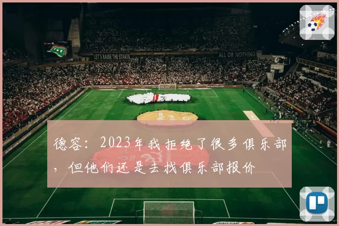 德容：2023年我拒绝了很多俱乐部，但他们还是去找俱乐部报价