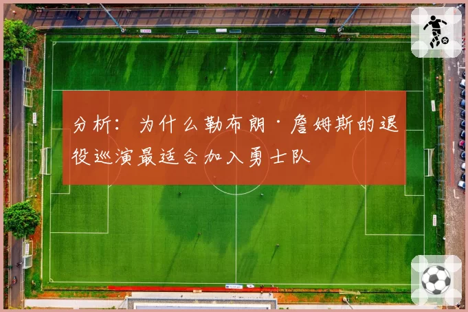 分析：为什么勒布朗·詹姆斯的退役巡演最适合加入勇士队